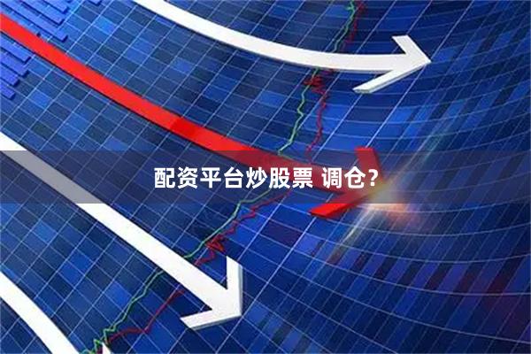 配资平台炒股票 调仓？