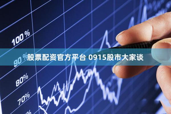 股票配资官方平台 0915股市大家谈